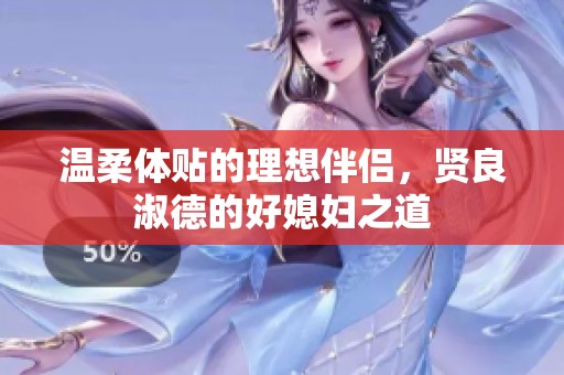 温柔体贴的理想伴侣，贤良淑德的好媳妇之道