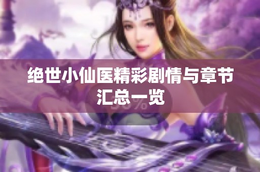 绝世小仙医精彩剧情与章节汇总一览