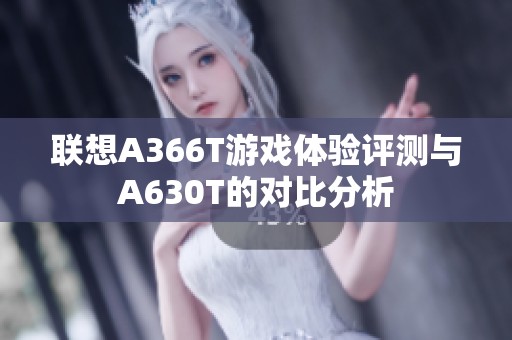 联想A366T游戏体验评测与A630T的对比分析