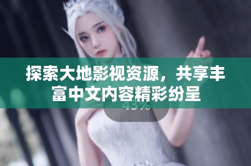 探索大地影视资源，共享丰富中文内容精彩纷呈