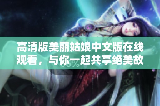 高清版美丽姑娘中文版在线观看，与你一起共享绝美故事