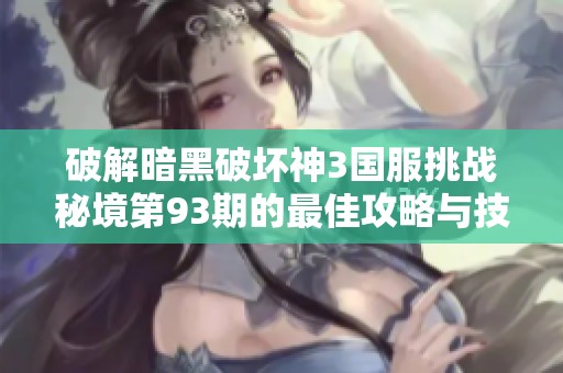 破解暗黑破坏神3国服挑战秘境第93期的最佳攻略与技巧分享