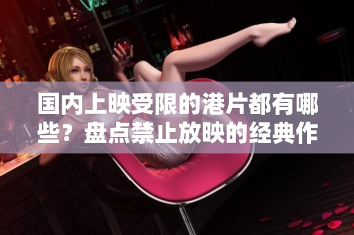 国内上映受限的港片都有哪些？盘点禁止放映的经典作品