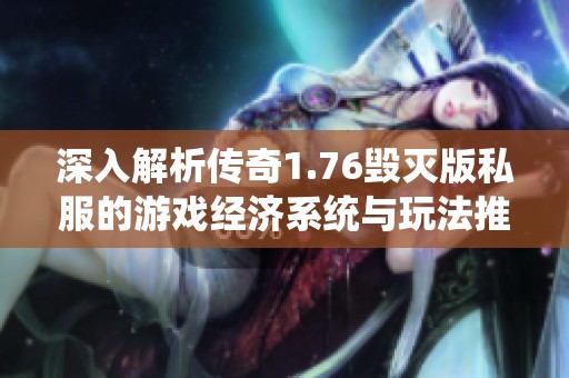 深入解析传奇1.76毁灭版私服的游戏经济系统与玩法推荐