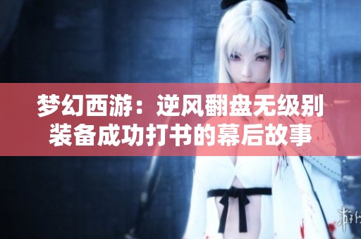 梦幻西游：逆风翻盘无级别装备成功打书的幕后故事