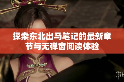 探索东北出马笔记的最新章节与无弹窗阅读体验