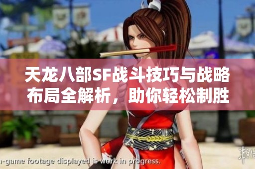 天龙八部SF战斗技巧与战略布局全解析，助你轻松制胜
