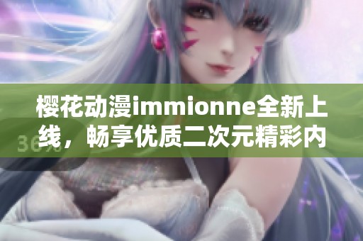 樱花动漫immionne全新上线，畅享优质二次元精彩内容
