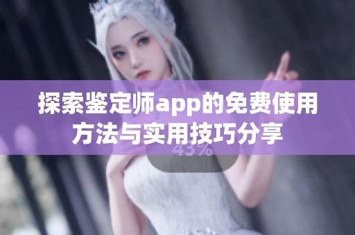 探索鉴定师app的免费使用方法与实用技巧分享