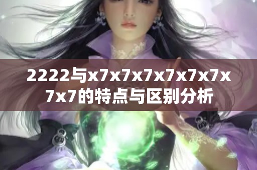 2222与x7x7x7x7x7x7x7x7的特点与区别分析