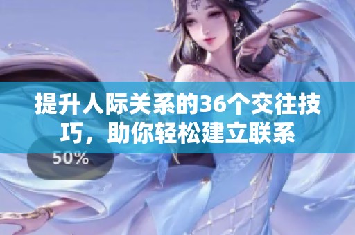 提升人际关系的36个交往技巧，助你轻松建立联系
