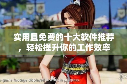 实用且免费的十大软件推荐，轻松提升你的工作效率