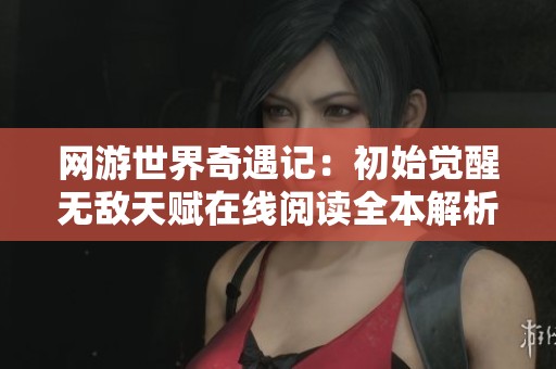 网游世界奇遇记：初始觉醒无敌天赋在线阅读全本解析