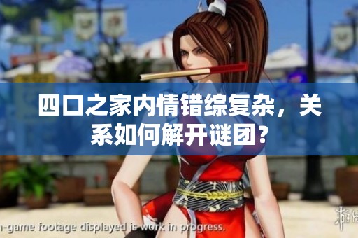 四口之家内情错综复杂，关系如何解开谜团？