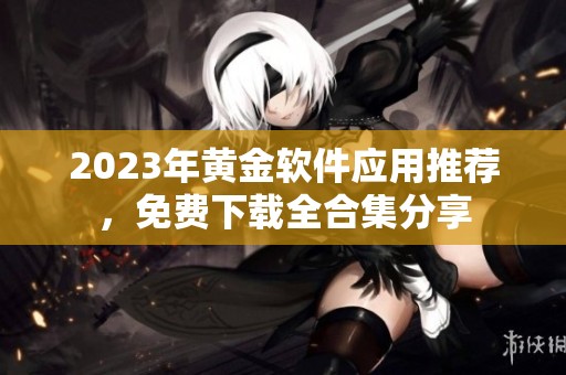 2023年黄金软件应用推荐，免费下载全合集分享