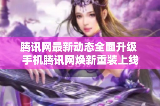 腾讯网最新动态全面升级 手机腾讯网焕新重装上线