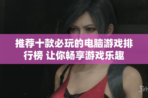 推荐十款必玩的电脑游戏排行榜 让你畅享游戏乐趣
