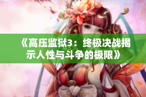 《高压监狱3：终极决战揭示人性与斗争的极限》