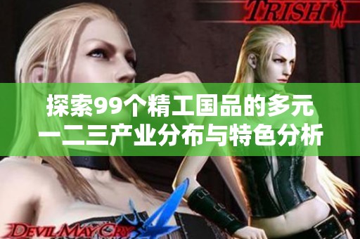 探索99个精工国品的多元一二三产业分布与特色分析
