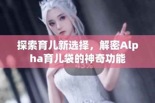 探索育儿新选择，解密Alpha育儿袋的神奇功能