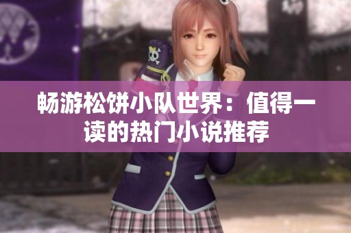畅游松饼小队世界：值得一读的热门小说推荐