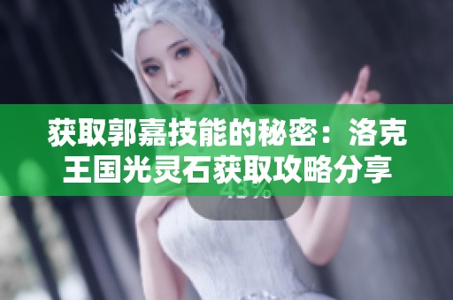 获取郭嘉技能的秘密：洛克王国光灵石获取攻略分享