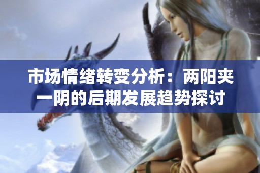 市场情绪转变分析：两阳夹一阴的后期发展趋势探讨