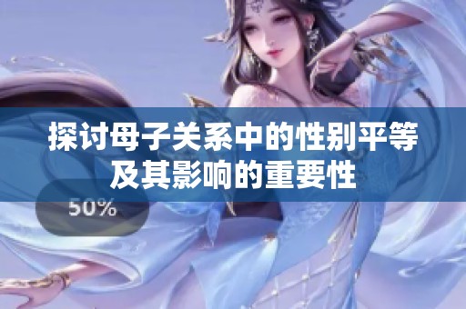 探讨母子关系中的性别平等及其影响的重要性