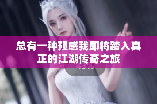 总有一种预感我即将踏入真正的江湖传奇之旅