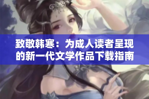 致敬韩寒：为成人读者呈现的新一代文学作品下载指南