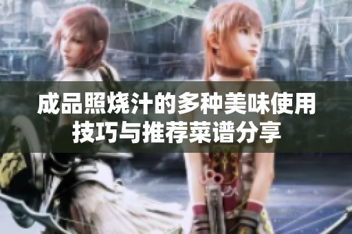 成品照烧汁的多种美味使用技巧与推荐菜谱分享