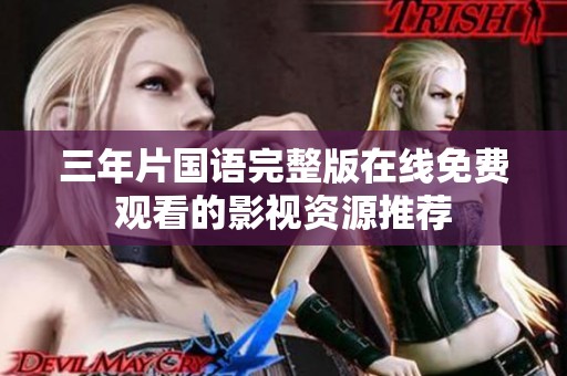 三年片国语完整版在线免费观看的影视资源推荐