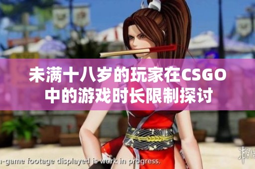 未满十八岁的玩家在CSGO中的游戏时长限制探讨