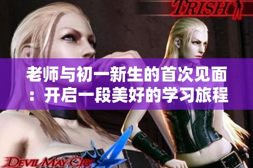 老师与初一新生的首次见面：开启一段美好的学习旅程