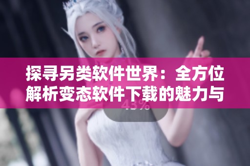 探寻另类软件世界：全方位解析变态软件下载的魅力与风险