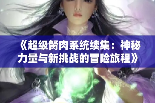 《超级胬肉系统续集：神秘力量与新挑战的冒险旅程》