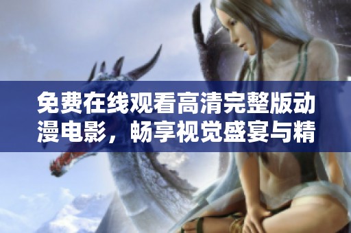 免费在线观看高清完整版动漫电影，畅享视觉盛宴与精彩故事