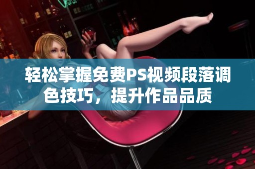 轻松掌握免费PS视频段落调色技巧，提升作品品质