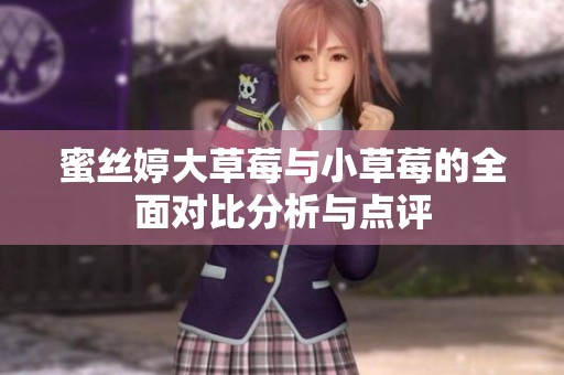 蜜丝婷大草莓与小草莓的全面对比分析与点评