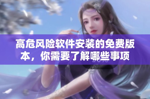 高危风险软件安装的免费版本，你需要了解哪些事项
