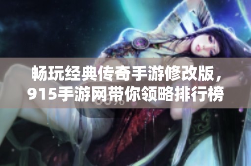 畅玩经典传奇手游修改版，915手游网带你领略排行榜魅力