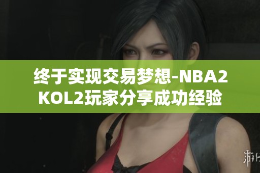 终于实现交易梦想-NBA2KOL2玩家分享成功经验