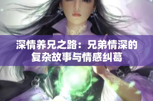 深情养兄之路：兄弟情深的复杂故事与情感纠葛