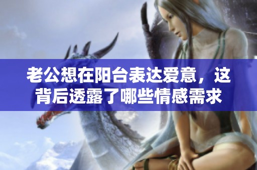 老公想在阳台表达爱意，这背后透露了哪些情感需求