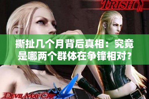 撕扯几个月背后真相：究竟是哪两个群体在争锋相对？