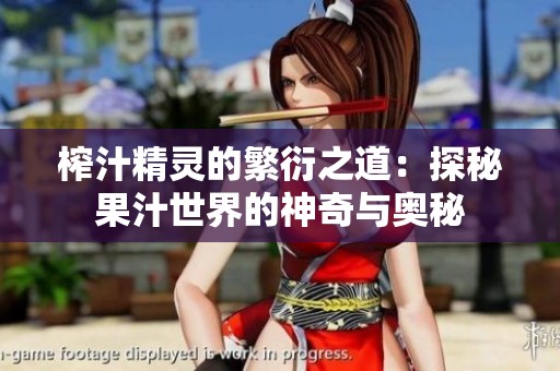榨汁精灵的繁衍之道：探秘果汁世界的神奇与奥秘