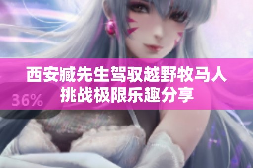 西安臧先生驾驭越野牧马人挑战极限乐趣分享
