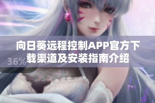 向日葵远程控制APP官方下载渠道及安装指南介绍
