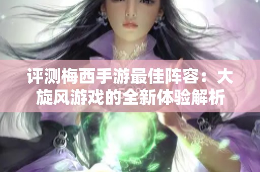 评测梅西手游最佳阵容：大旋风游戏的全新体验解析