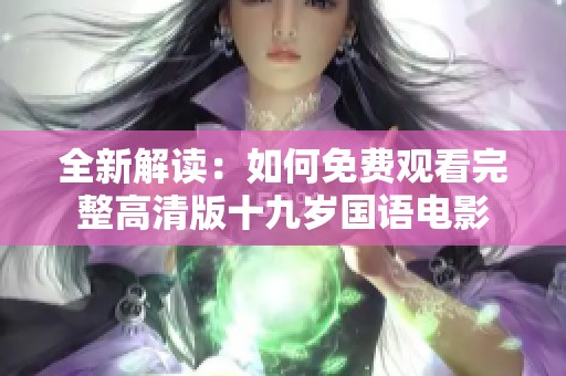 全新解读：如何免费观看完整高清版十九岁国语电影